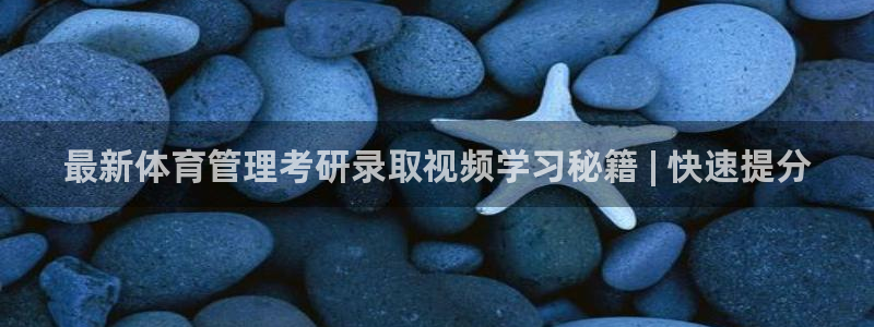 必一体育怎么下载：最新体育管理考研录取视频学习秘籍 | 快速