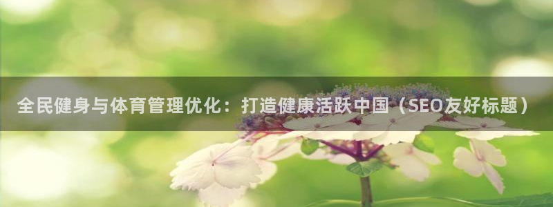 必一体育登陆：全民健身与体育管理优化：打造健康活跃中国（SE