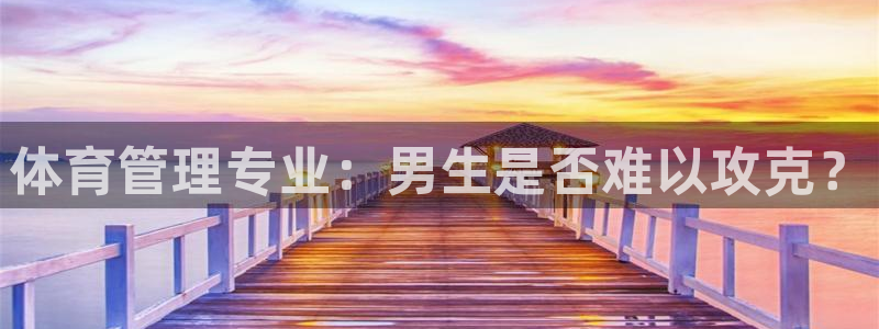 必一体育验证码：体育管理专业：男生是否难以攻克？