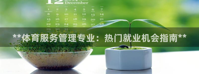 必一体育sport下载：**体育服务管理专业：热门就业机会指