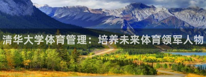 必一体育sport装机吧：清华大学体育管理：培养未来体育领军